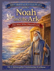 Noah and the Ark:  The Man Who Obeyed God