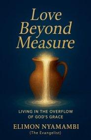 Love Beyond Measure: Living in the Overflow of God's Grace