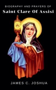 Biography And Prayers Of Saint Clare of Assisi