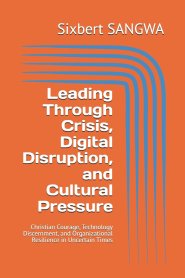 Leading Through Crisis, Digital Disruption, and Cultural Pressure: Christian Courage, Technology Discernment, and Organizational Resilience in Uncerta