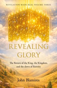 Revelation Made Real Volume Three: Revealing Glory