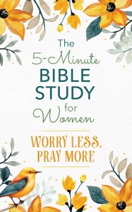 5-Minute Bible Study for Women: Worry Less, Pray More