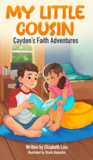 My Little Cousin: A Cayden's Faith Adventures Story about Kindness, Courage and Inspiring Others
