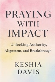 Praying With Impact: Unlocking Authority, Alignment, and Breakthrough