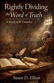 Rightly Dividing the Word of Truth: A Study of II Timothy