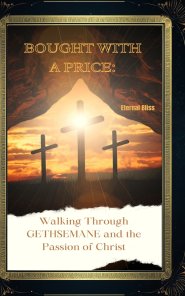 BOUGHT WITH  A PRICE: Walking Through GETHSEMANE and the Passion of Christ