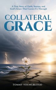 Collateral Grace: A True Story of Faith, Storms and God's Grace That Carries Us Through