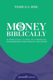 MONEY BIBLICALLY : A Practical Guide to Financial Stewardship and Wealth-Building