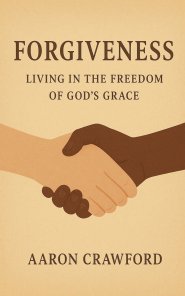 Forgiveness: Living in the Freedom of God's Grace