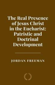 The Real Presence of Jesus Christ in the Eucharist: Patristic and Doctrinal Development