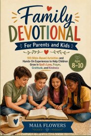 Family Devotional For Parents and Kids: 100 Bible-Based Activities and Hands-On Experiences  to Help Children  Grow in God's Love, Prayer, Gratitude,