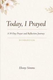 Today, I Prayed: A 30-Day Prayer and Reflection Journey