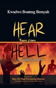 Hear Them From Hell: A Stunning Revelation of the Horrifying Realities of Hell A must-read for all Christians and Non-Christians