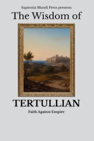The Wisdom of Tertullian: Faith Against Empire