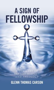 A Sign of Fellowship: A Summary of Baptist History and Theology