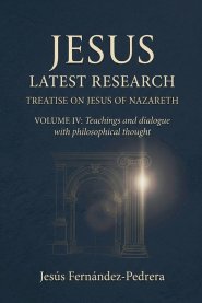 Jesus. Latest Research. Treatise on Jesus of Nazareth. Volume IV: Teachings and dialogue with philosophical thought