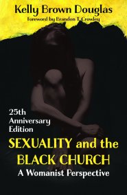 Sexuality and the Black Church: A Womanist Perspective - 25th Anniversary Edition