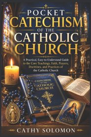 The Pocket Catechism of the Catholic Church: A Practical, Easy-to-Understand Guide to the Core Teachings, Faith, Prayers, Doctrines, and Practices of