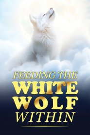 Feeding The White Wolf Within: Revealed Secrets of the Tantalizing Quest to Live Defeat-Resistant, Love-Borne, Joy-Faithful, and Peace-Assured