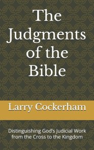 The Judgments of the Bible: Distinguishing God's Judicial Work from the Cross to the Kingdom