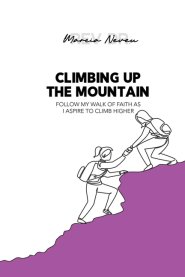 Climbing  up the Mountain: Follow my Walk of Faith as I Aspire to Climb Higher