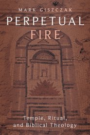Perpetual Fire – Temple, Ritual, and Biblical Theology