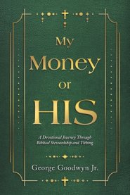 My Money or HIS: A Devotional Journey Through Biblical Stewardship and Tithing