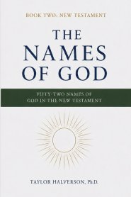 The Names of God. Fifty-Two Names of God in the New Testament: Book Two: The New Testament