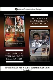 The Christian Teen's Guide to Healthy Relationships Deluxe Edition (2 Books in 1): The Christian Teen's Guide to Relationships & The Christian Teen's