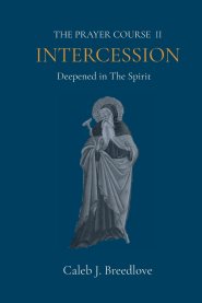 The Prayer Course II Intercession: Deepened in The Spirit