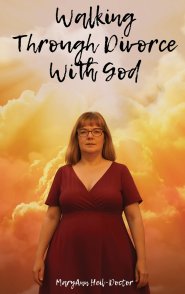 Walking Through Divorce with God: A Faith Journey Through Divorce