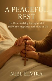 A Peaceful Rest: For Those Walking Through Grief and Witnessing Grace at the End of Life