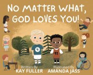 No Matter What, God Loves You!: No Matter Who You Are, Where You've Been, or What You've Done, God Loves You!