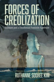 Forces of Creolization – Glissant and a Decolonial Feminist Aperture