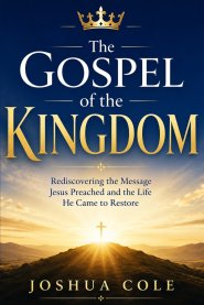 The Gospel of the Kingdom: Rediscovering the Message Jesus Preached and the Life He Came to Restore