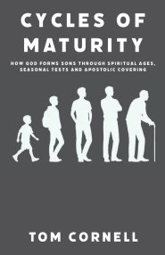 Cycles of Maturity: How God Forms Sons Through Spiritual Ages, Seasonal Tests and Apostolic Covering