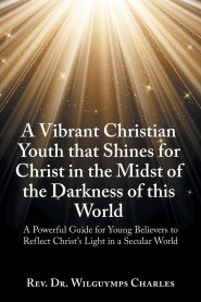 A Vibrant Christian Youth that Shines for Christ   in the Midst of the Darkness of this World: A Powerful Guide for Young Believers to Reflect Christ'