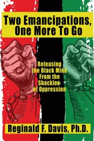 Two Emancipations, One More To Go: Releasing the Black Mind From the Shackles  of Oppression