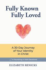 Fully Known, Fully Loved: A 30-Day Journey of Your Identity in Christ