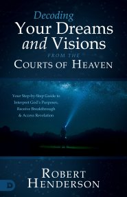 Decoding Prophetic Dreams and Visions from the Courts of Heaven
