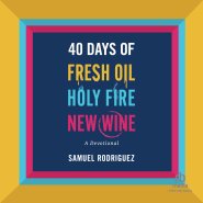40 Days of Fresh Oil, Holy Fire, New Wine