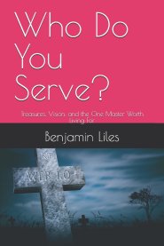 Who Do You Serve?: Treasures, Vision, and the One Master Worth Living For