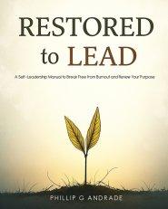 RESTORED TO LEAD A Self-Leadership Manual to Break Free from Burnout and Renew Your Purpose