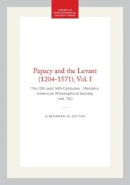Papacy and the Levant (1204-1571), Vol. I: The 13th and 14th Centuries, Memoirs, American Philosophical Society (Vol. 114)