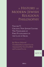 A History of Modern Jewish Religious Philosophy: Volume V: Creating New Jewish Centers. the Visionaries of First Fulfillment in the Land of Israel