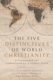 The Five Distinctives of World Christianity – A Framework for Understanding a Global Faith