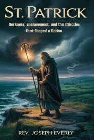 ST. PATRICK :  Darkness, Enslavement, and the Miracles That Shaped a Nation