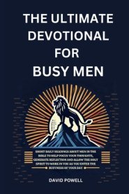 The Ultimate Devotional for Busy Men: Short Daily Readings about Men in the Bible to Help Focus Your Thoughts, Generate Reflection and Allow the Holy