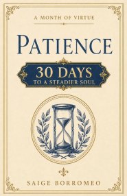 A Month of Virtue: Patience: 30 Days to a Steadier Soul