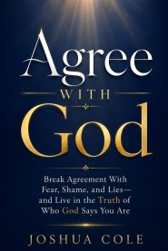 Agree With God: Break Agreement With Fear, Shame, and Lies-and Live in the Truth of Who God Says You Are
